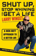Shut Up, Stop Whining, and Get a Life: A KickButt Approach to a Better Life