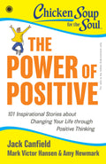 Chicken Soup for the Soul Series: The Power of Positive: 101 Inspirational Stories about Changing Your Life through Positive Thi