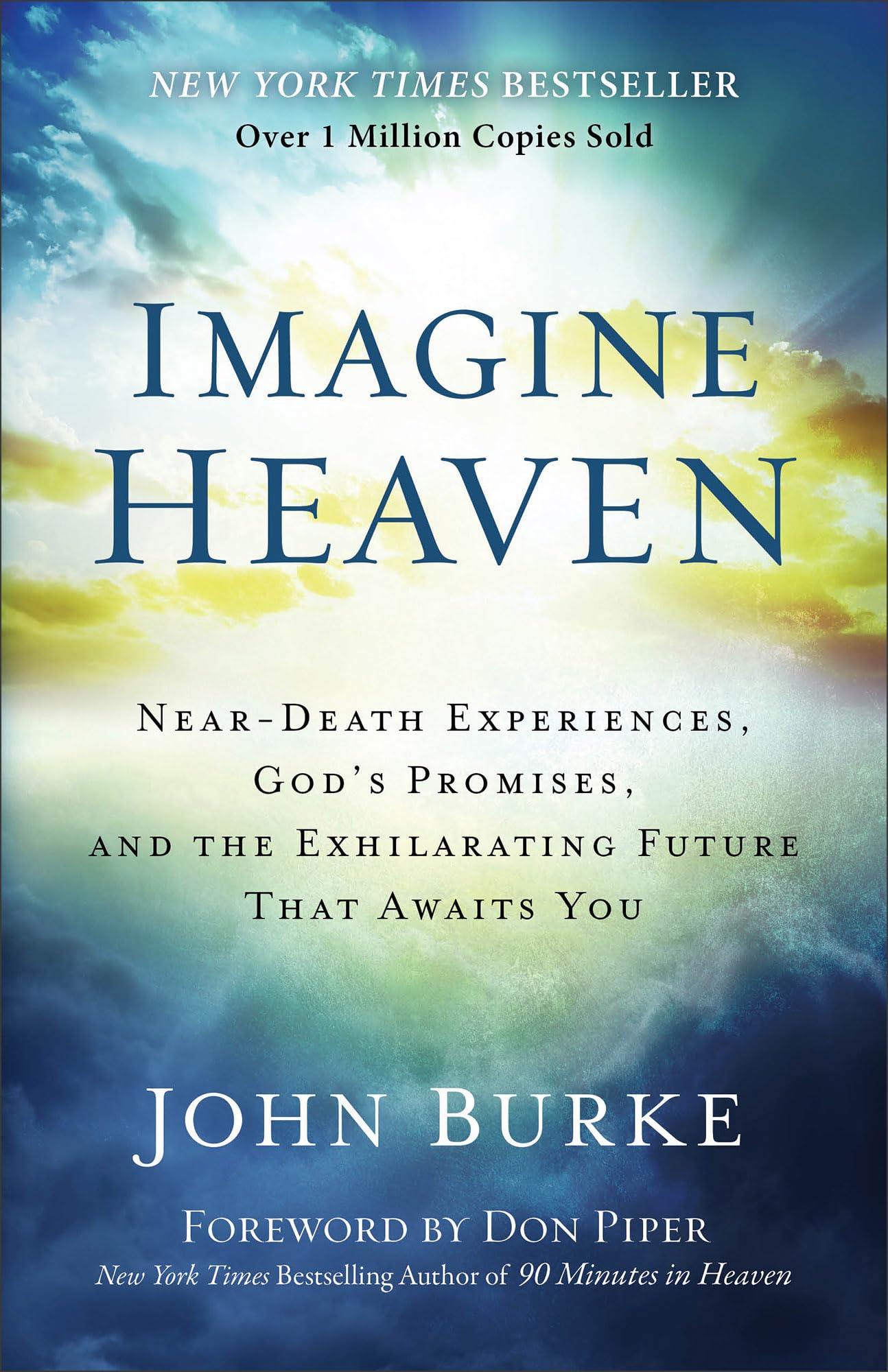 Imagine Heaven: NearDeath Experiences, Gods Promises, and the Exhilarating Future That Awaits You  A Spiritual Exploration of 
