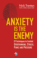 Anxiety is the Enemy: 29 Techniques to Combat Overthinking, Stress, Panic, and Pressure