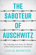 The Saboteur of Auschwitz: The Inspiring True Story of a British Soldier held Prisoner in Auschwitz