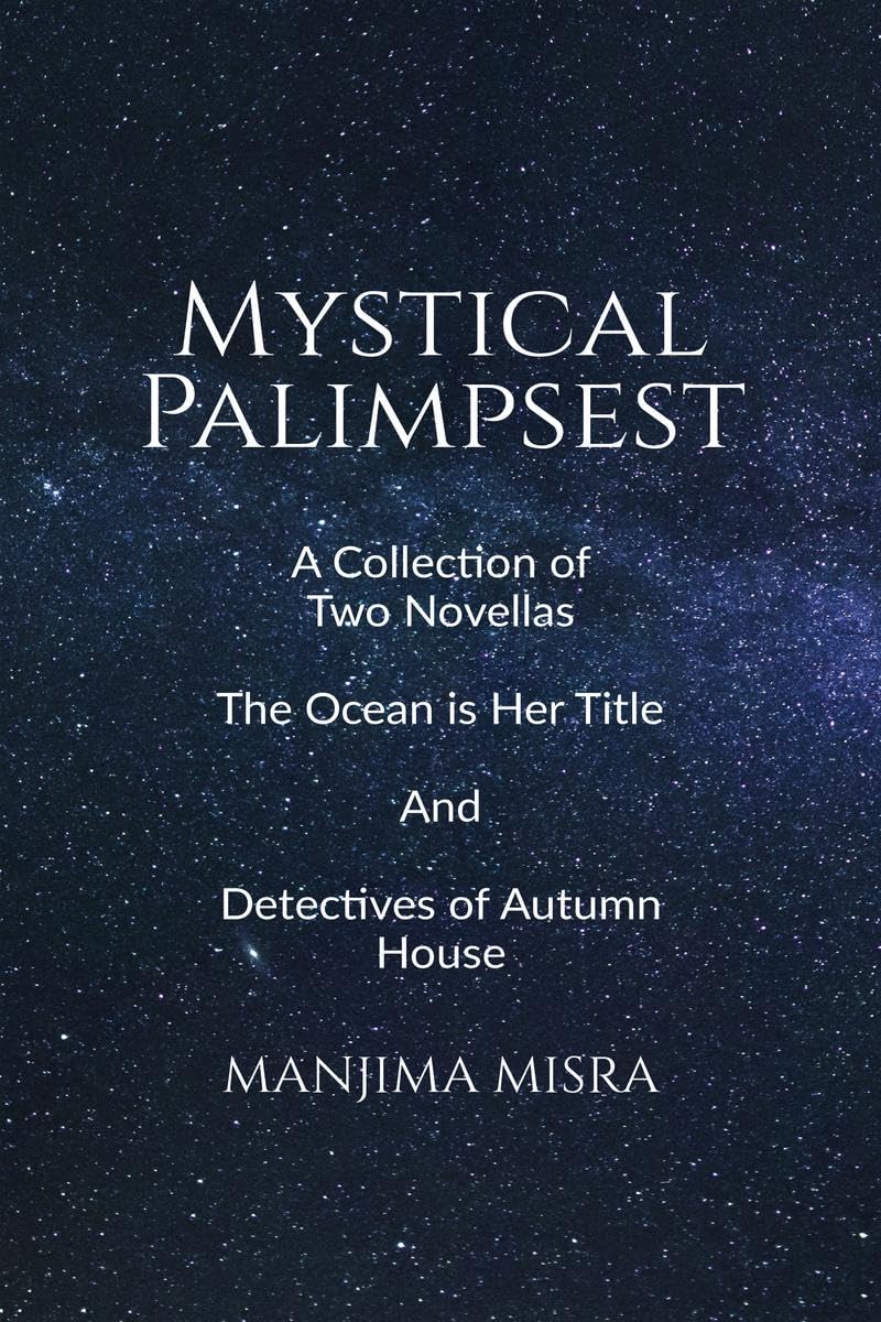 Mystical Palimpsest: A Collection of Two Novellas  The Ocean is Her Title And Detectives of Autumn House