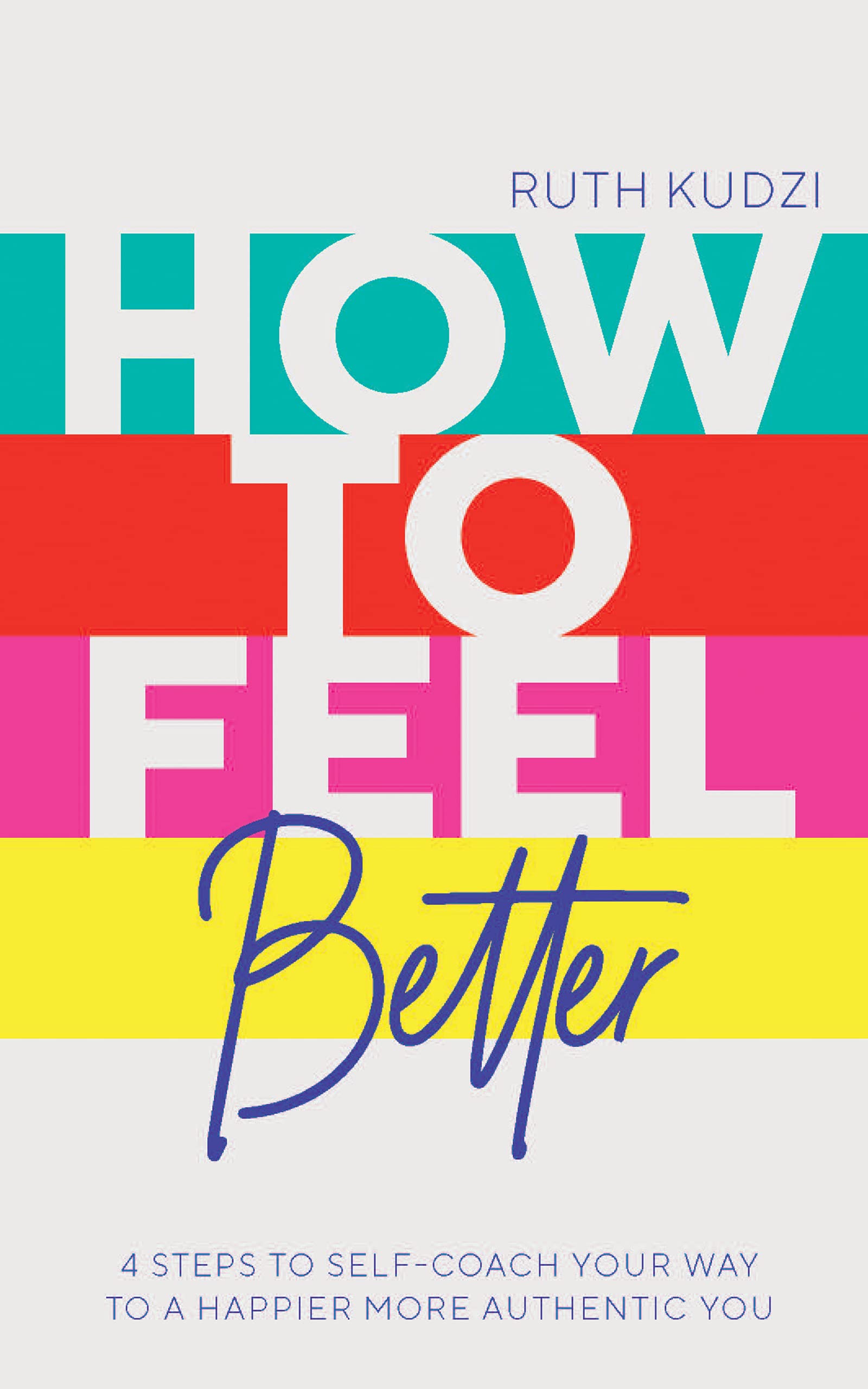 How to Feel Better: 4 Steps to SelfCoach Your Way to a Happier More Authentic You