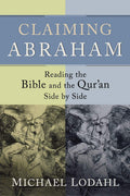 Claiming Abraham: Reading the Bible and the Quran Side by Side