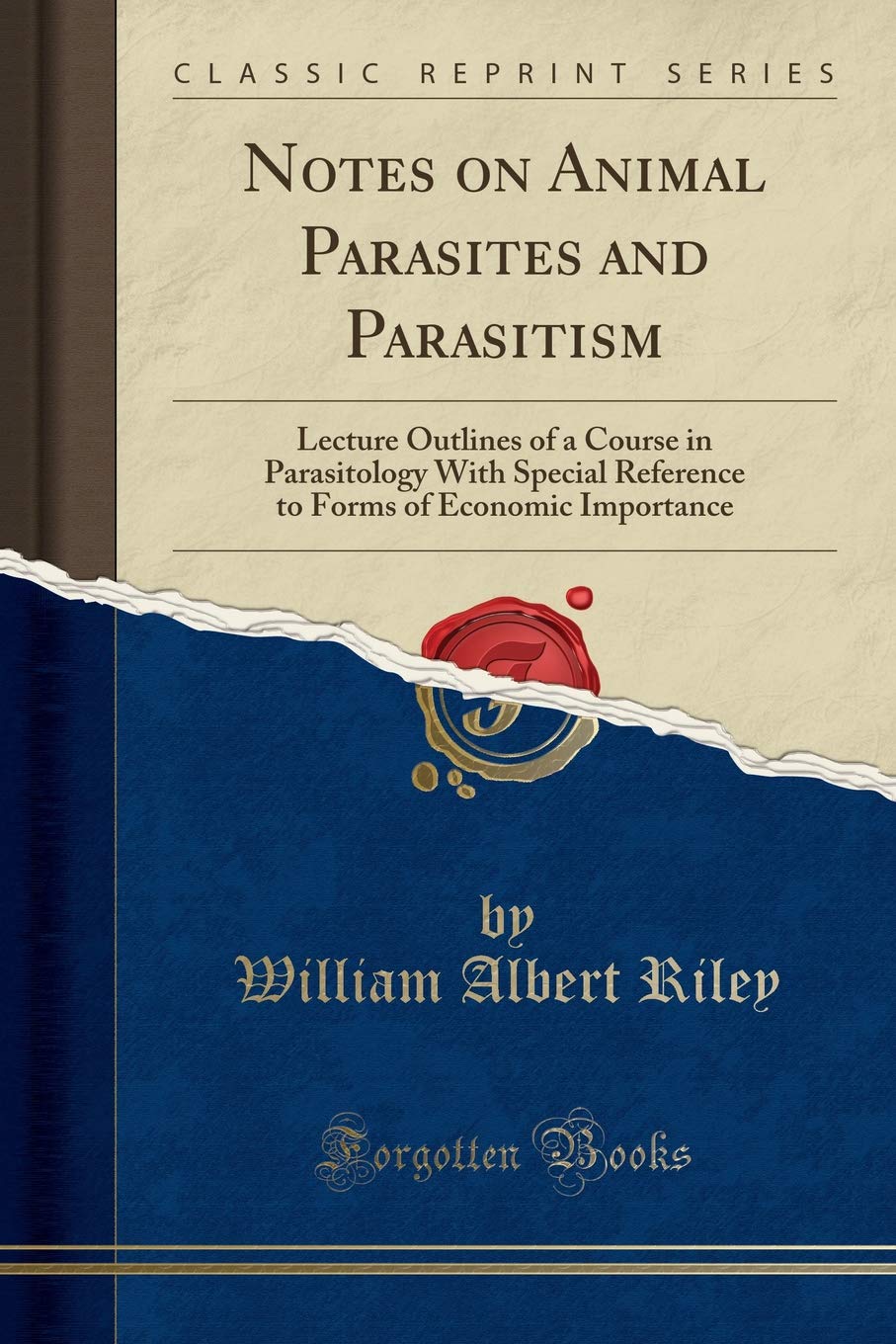 Notes on Animal Parasites and Parasitism: Lecture Outlines of a Course in Parasitology with Special Reference to Forms of Econom