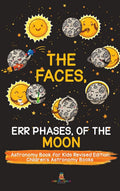 The Faces, Err Phases, of the Moon  Astronomy Book for Kids Revised Edition Childrens Astronomy Books