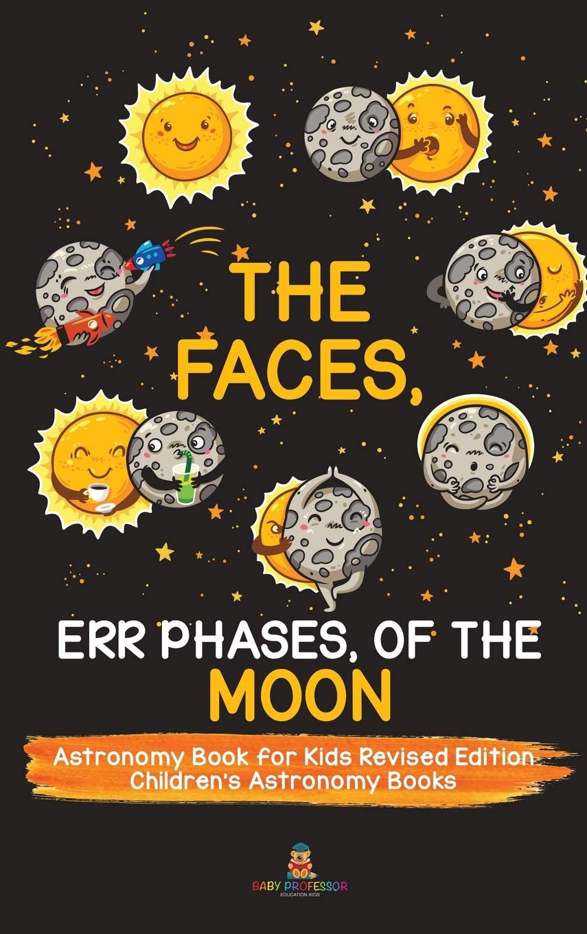 The Faces, Err Phases, of the Moon  Astronomy Book for Kids Revised Edition Childrens Astronomy Books