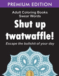 Adult Coloring Books Swear words: Shut up twatwaffle: Escape the Bullshit of your day: Stress Relieving Swear Words black backgr
