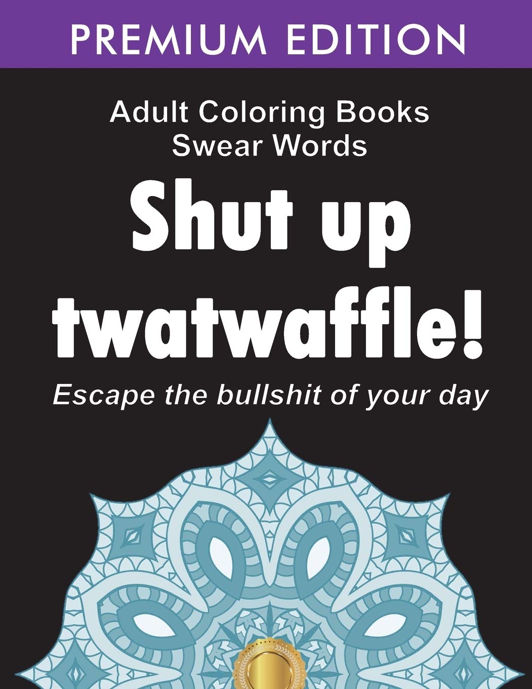 Adult Coloring Books Swear words: Shut up twatwaffle: Escape the Bullshit of your day: Stress Relieving Swear Words black backgr