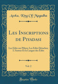 Les Inscriptions de Piyadasi, Vol. 2: Les dits sur Piliers; Les dits Dtaches; LAuteur Et la Langue des dits (Classic Reprint)