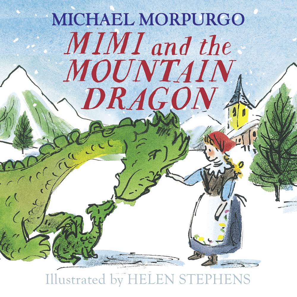 Mimi and the Mountain Dragon: Michael Morpurgos classic Christmas story about friendship, courage and adventure!