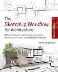 The SketchUp Workflow for Architecture: Modeling Buildings, Visualizing Design, and Creating Construction Documents with SketchU