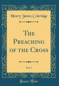 The Preaching of the Cross, Vol. 1 (Classic Reprint)