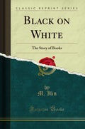 Black On White: The Story Of Books (Classic Reprint)