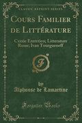 Cours Familier de Littrature: Cxxxie Entretien; Litterature Russe; Ivan Tourgueneff (Classic Reprint)
