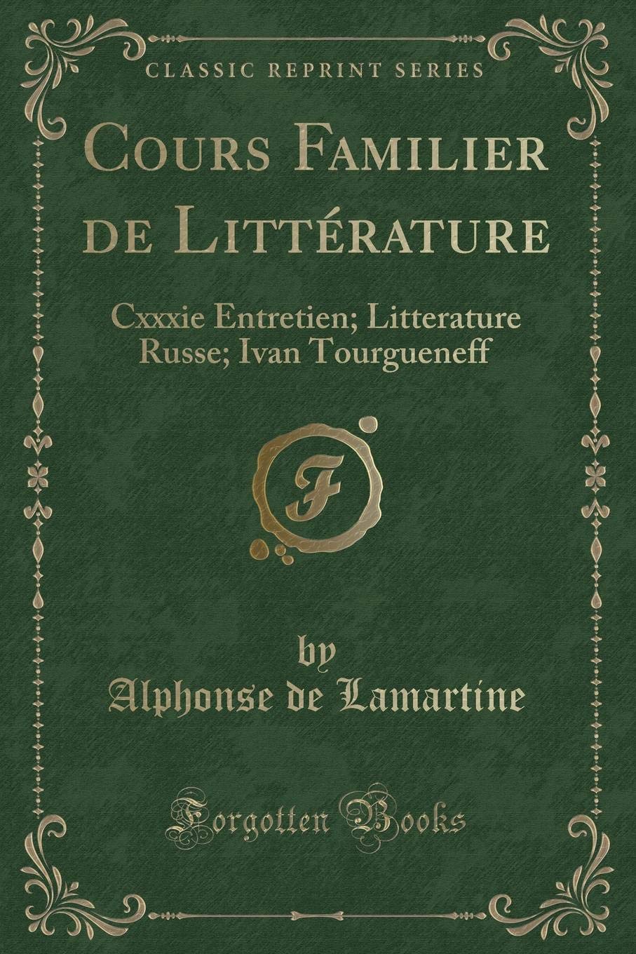 Cours Familier de Littrature: Cxxxie Entretien; Litterature Russe; Ivan Tourgueneff (Classic Reprint)