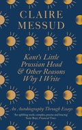 Kants Little Prussian Head and Other Reasons Why I Write: An Autobiography Through Essays