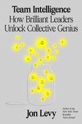 Team Intelligence: How Brilliant Leaders Unlock Collective Genius  The Behavioral Science of Essential Leadership Habits