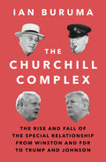 The Churchill Complex: The Rise And Fall Of The Special Relationship From Winston And Fdr To Trump And Johnson