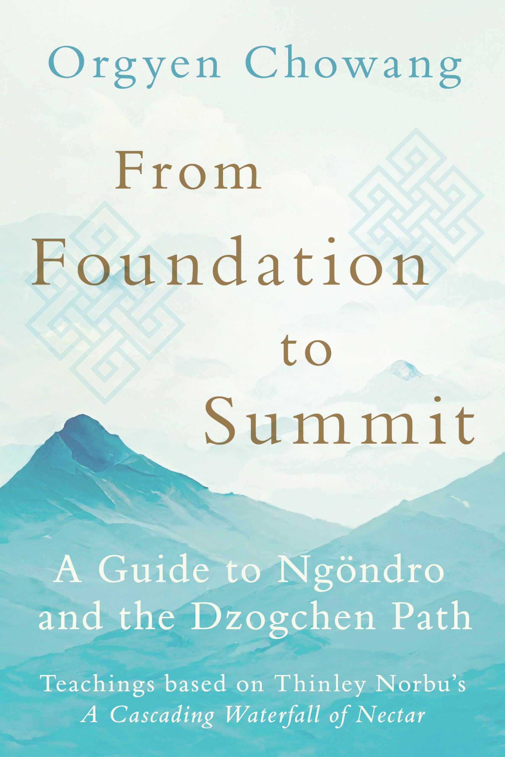 From Foundation to Summit: A Guide to Ngndro and the Dzogchen Path