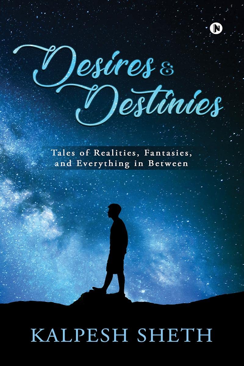 DESIRES & DESTINIES : Tales of Realities, Fantasies, and Everything in Between