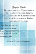 Boenninghausens Therapeutic Pocket Book for Homoeopathic Physicians: To Use at the Bedside and in the Study of the Materia Med