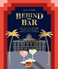 Behind the Bar: 50 Cocktail Recipes from the Worlds Most Iconic Hotels