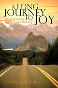 A Long Journey to Joy: A Memoir of a Counselors Recovery