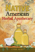 Native American Herbal Apothecary : The Ultimate Herbalists Manual. Learn The Most Effective Native American Herbal Remedies F