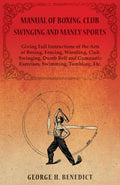 Manual of Boxing, Club Swinging and Manly Sports  Giving Full Instructions of the Arts of Boxing, Fencing, Wrestling, Club Swin