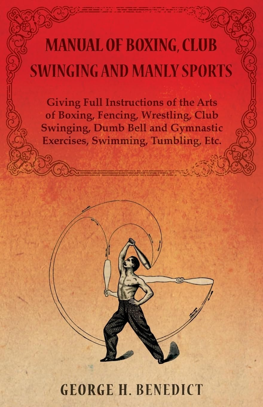 Manual of Boxing, Club Swinging and Manly Sports  Giving Full Instructions of the Arts of Boxing, Fencing, Wrestling, Club Swin