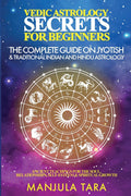 Vedic Astrology Secrets for Beginners: The Complete Guide on Jyotish and Traditional Indian and Hindu Astrology: Ancient Teachin