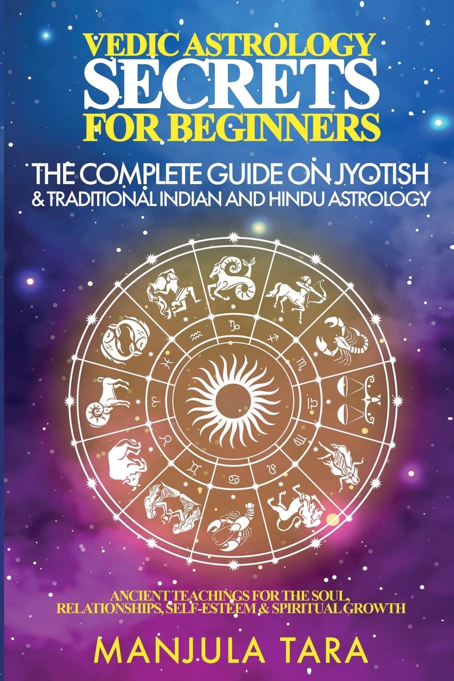Vedic Astrology Secrets for Beginners: The Complete Guide on Jyotish and Traditional Indian and Hindu Astrology: Ancient Teachin