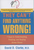 They Cant Find Anything Wrong!: 7 Keys to Understanding, Treating, and Healing Stress Illness