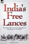 Indias Free Lances: European Mercenary Commanders in Hindustan 17701820