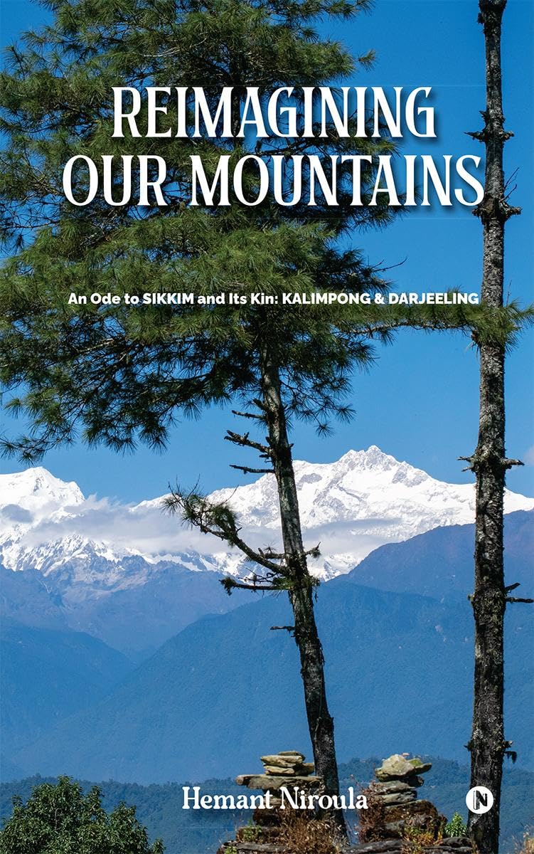 REIMAGINING OUR MOUNTAINS : An Ode to SIKKIM and its kin: KALIMPONG & DARJEELING