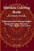 Mandala Coloring Book for Elderly Person : An Adult Coloring Book Featuring Beautiful Mandalas Designed to Soothe the Soul, Stre