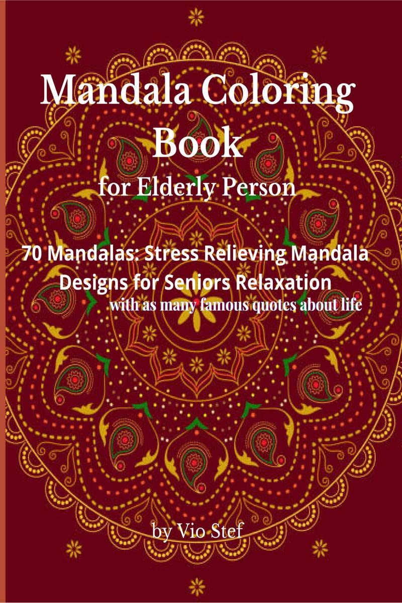 Mandala Coloring Book for Elderly Person : An Adult Coloring Book Featuring Beautiful Mandalas Designed to Soothe the Soul, Stre