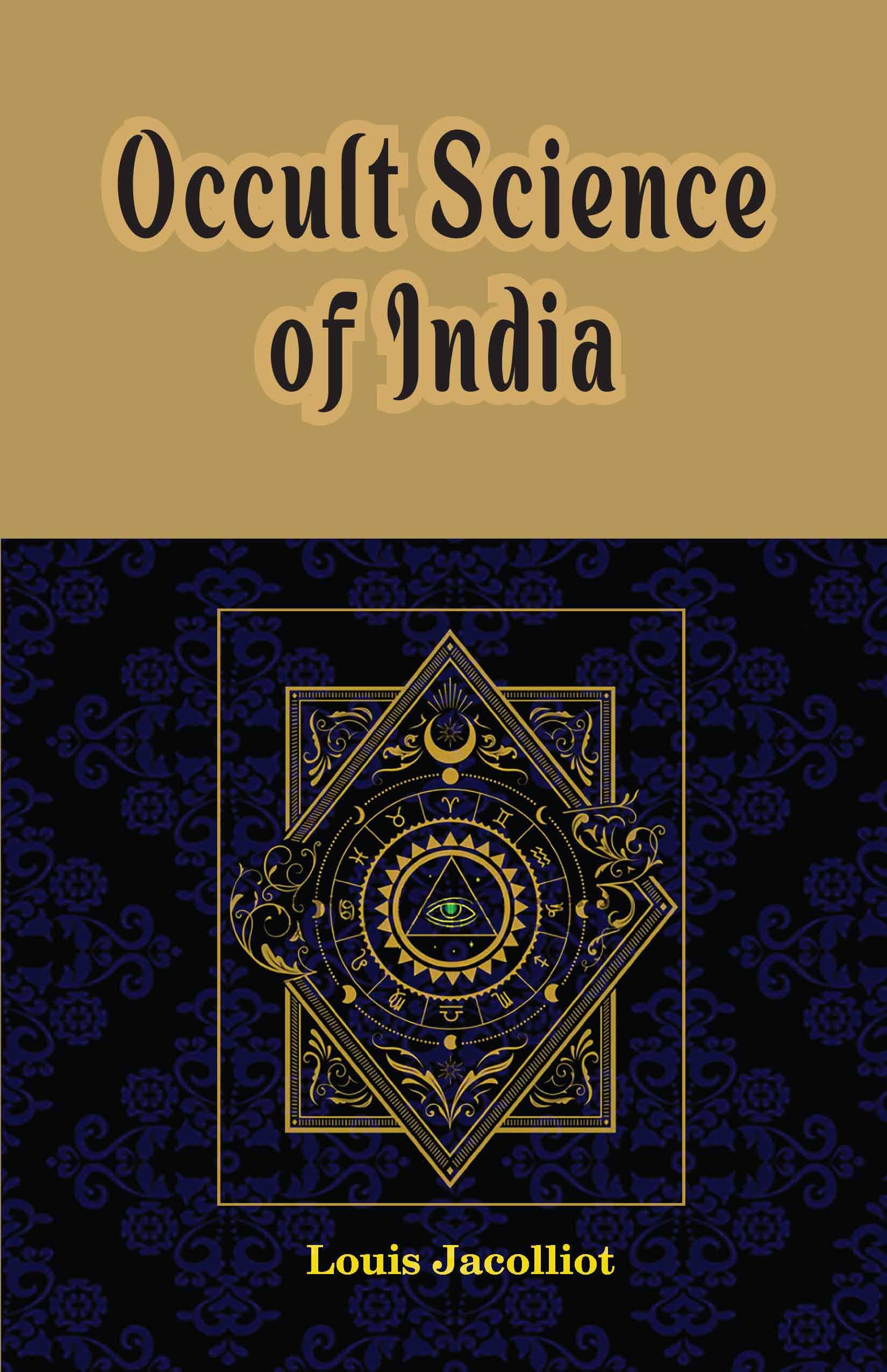 Occult Science Of India And Among The Ancients, With An Account Of Their Mystic Initiations And The History Of Spiritism