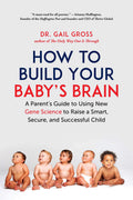 How to Build Your Babys Brain: A Parents Guide to Using New Gene Science to Raise a Smart, Secure, and Successful Child
