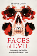 Faces of Evil: Unmasking the Worlds Most Horrific Serial Killers