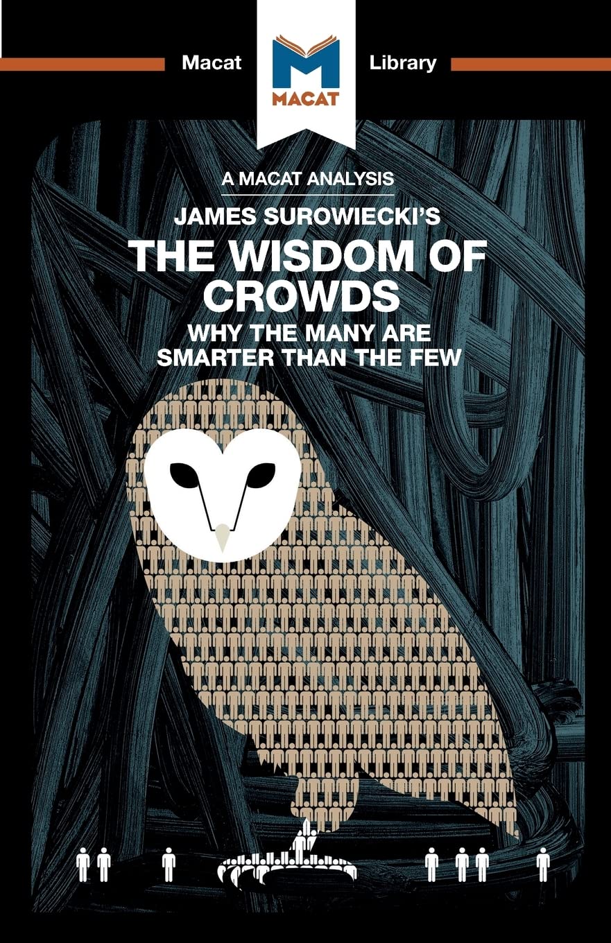An Analysis of James Surowieckis The Wisdom of Crowds: Why the Many are Smarter than the Few and How Collective Wisdom Shapes 