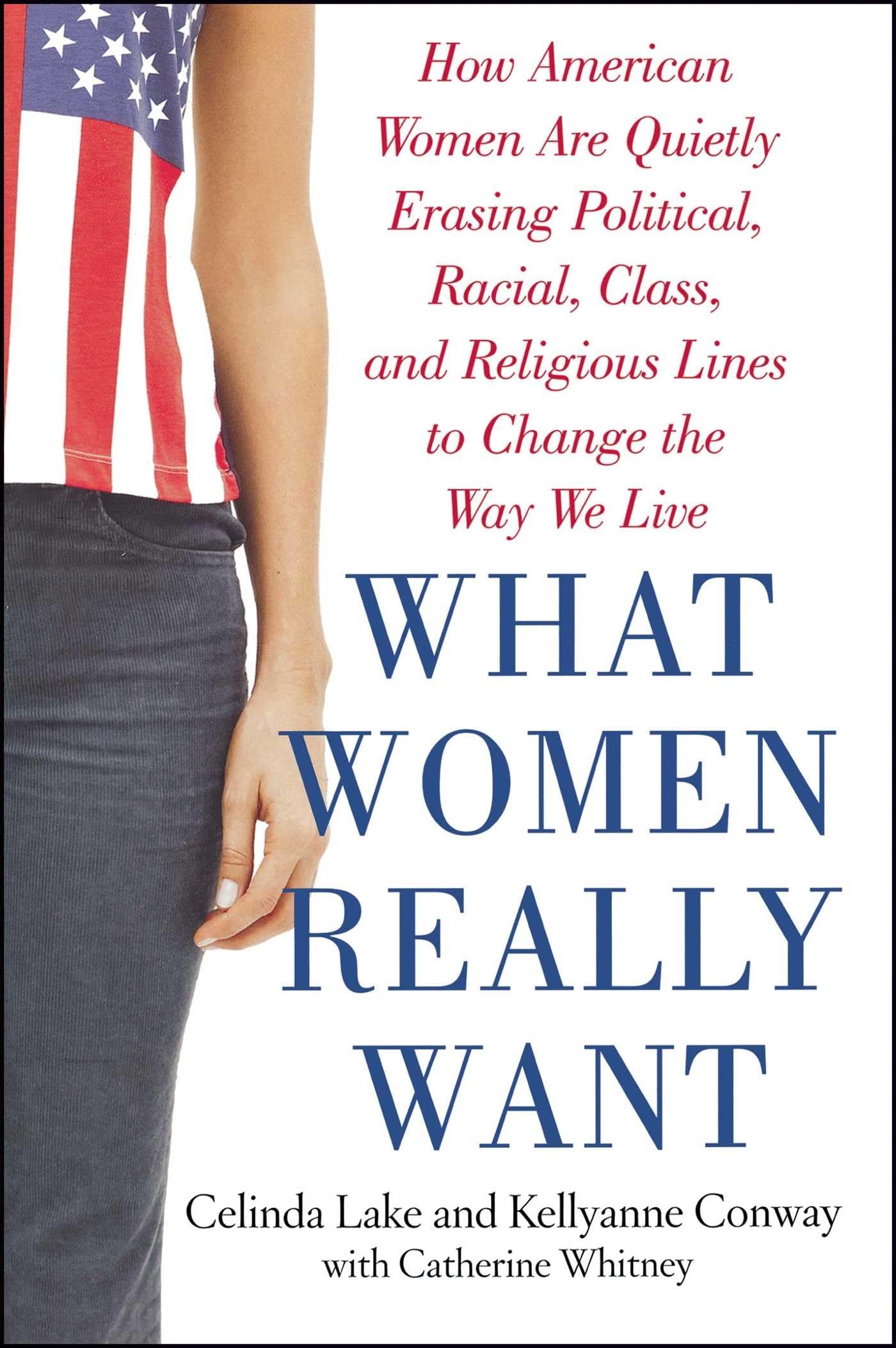 What Women Really Want: How American Women Are Quietly Erasing Political, Racial, Class, and Religious Lines to Change the Way W