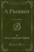 A Prodigy, Vol. 1 of 3: A Tale of Music (Classic Reprint)