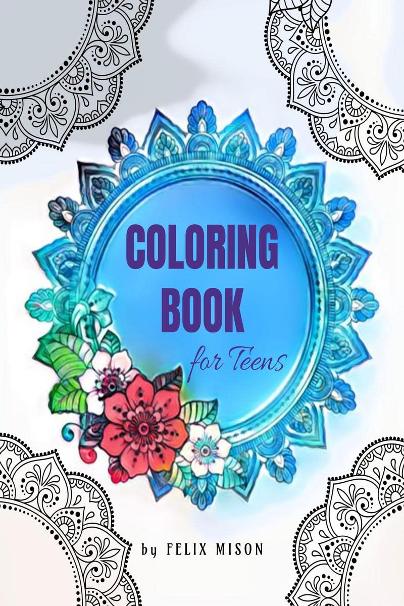 Coloring Book for Teens : 70 Mandalas, Patterns, and Positive Quotes to Color for Stress Relieving, Relaxation, and Meditation