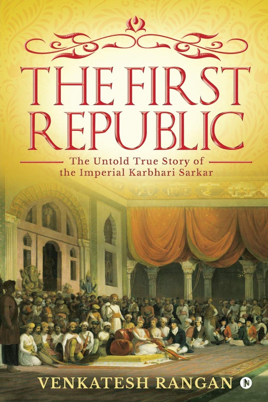 The First Republic : The Untold True Story Of The Imperial Karbhari Sarkar