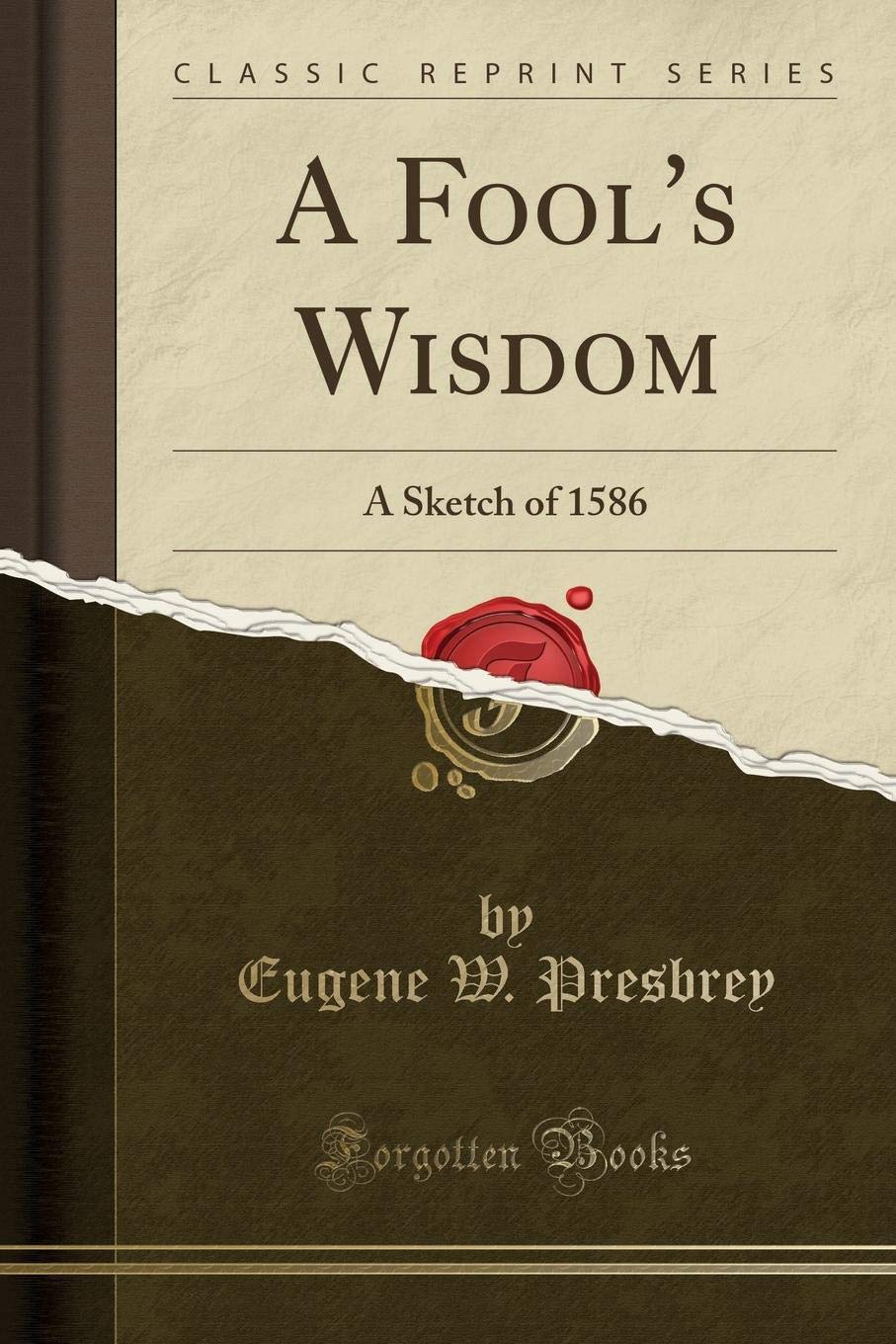 A Fools Wisdom: A Sketch of 1586 (Classic Reprint)
