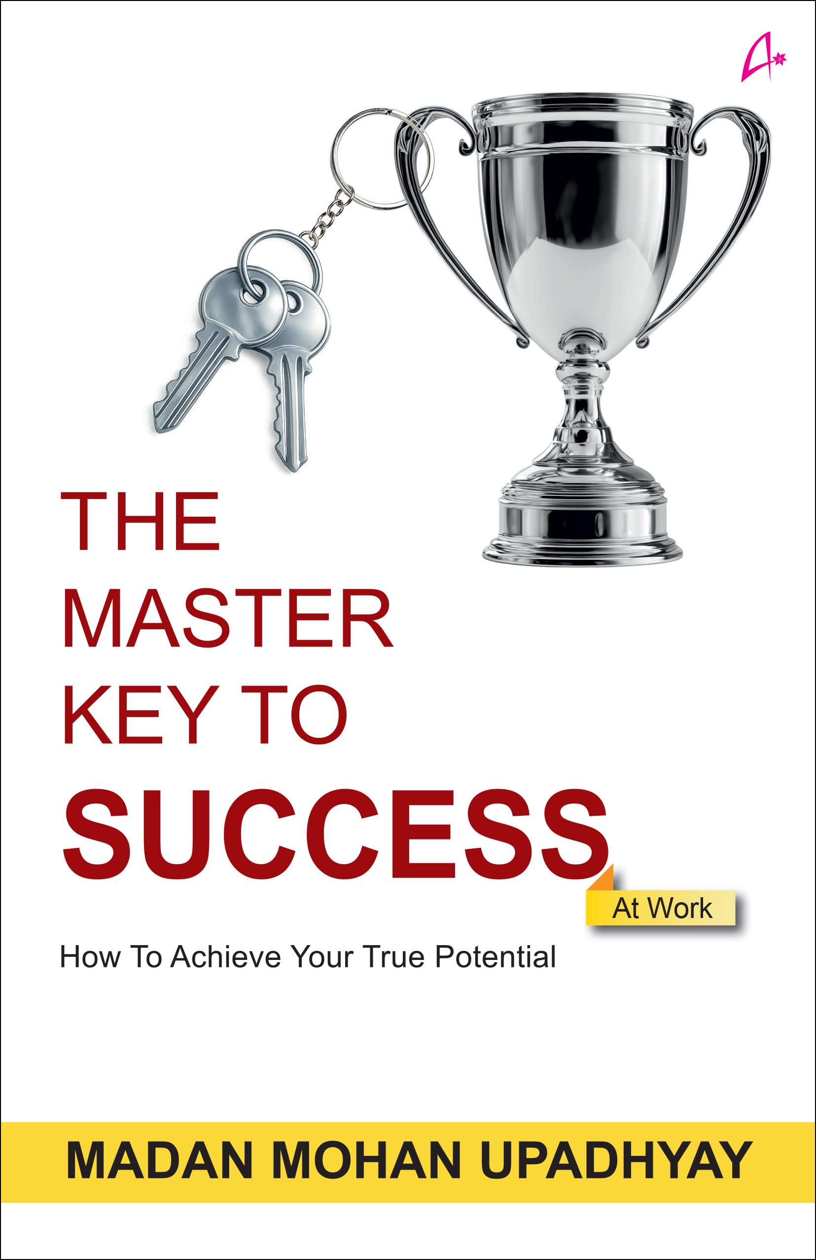 The Master Key to Success at Work: How to Achieve Your True Potential (English)