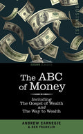 The ABC of Money: including The Gospel of Wealth and The Way to Wealth
