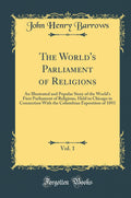 The Worlds Parliament of Religions, Vol. 1: An Illustrated and Popular Story of the Worlds First Parliament of Religions, He